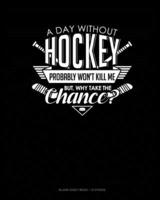 A Day Without Hockey Probably Won't Kill Me. But Why Take The Chance.