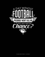 A Day Without Football Probably Won't Kill Me But Why Take The Chance.