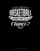 A Day Without Basketball Probably Won't Kill Me But Why Take The Chance.
