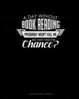 A Day Without Book Reading Probably Won't Kill Me. But Why Take The Chance.