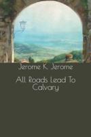 All Roads Lead To Calvary