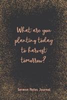 What Are You Planting Today To Harvest Tomorrow? Sermon Notes Journal