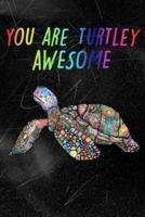 You Are Turtley Awesome