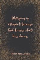 Worrying Is Arrogant Because God Knows What He'S Doing Sermon Notes Journal