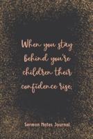 When You Stay Behind Ur Children Their Confidence Rise Sermon Notes Journal