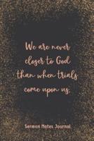 We Are Never Closer To God Than When Trials Come Upon Us Sermon Notes Journal