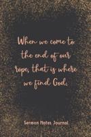 When We Come To The End Of Our Rope That Is Where We Find God Sermon Journal