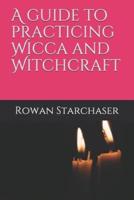 A Guide to Practicing Wicca and Witchcraft