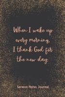 When I Wake Up Every Morning I Thank God For The New Day Sermon Notes Journal