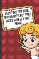 I Love Your For Your Personality But That Pussy Sure Is A Nice Bonus