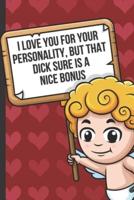 I Love Your For Your Personality But That Dick Sure Is A Nice Bonus