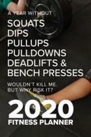 A Year Without Squats Dips Pullups Pulldowns Deadlifts & Bench Presses Wouldn't Kill Me. But Why Risk It? 2020 Fitness Planner