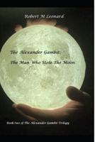 The Alexander Gambit: The Man Who Stole The Moon: Book Two of the Alexander Gambit Trilogy