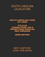South Carolina Code of Laws Title 24 Corrections Jails Probations Paroles and Pardons 2020 Edition