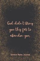 God Didn'T Bring You This Far To Abandon You Sermon Notes Journal