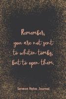 Remember You Are Not Sent To Whiten Tombs Sermon Notes Journal