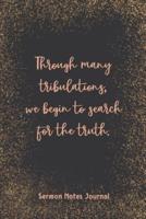 Through Many Tribulations We Begin To Search For The Truth Sermon Notes Journal