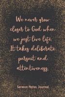 We Never Grow Closer To God When We Just Live Life Sermon Notes Journal