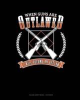 When Guns Are Outlawed I Will Become An Outlaw