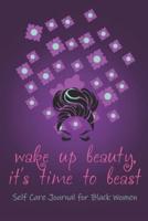 Wake Up Beauty, It's Time to Beast. A Self Care Journal for Black Women Mental, Physical and Emotional Health Planner