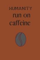 Humanity Run on Caffeine