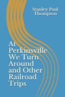 At Perkinsville We Turn Around and Other Railroad Trips