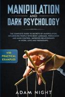 Manipulation and Dark Psychology: The Complete Guide to Secrets of Manipulation, Influencing People with Body Language (Practical Examples), Persuasion, and Mind Control