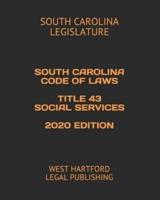 South Carolina Code of Laws Title 43 Social Services 2020 Edition