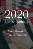 In 2020 I'll Be Quilting - Year Planner For Women Who Sew