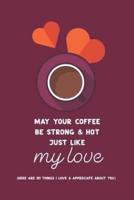 May Your Coffee Be Strong & Hot Just Like My Love