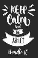 Keep Calm And Let ASHLEY Handle It