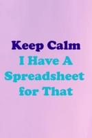 Keep Calm I Have A Spreadsheet for That