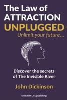 The Law of ATTRACTION UNPLUGGED: Discover the secrets of The River and take charge of your destiny...