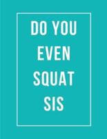 Do You Even Squat Sis