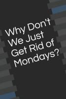 Why Don't We Just Get Rid of Mondays?