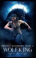 Project Bloodborn - Book 6: WOLF KING: A werewolves and shifters novel.