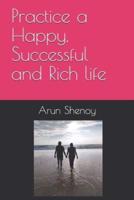 Practice a Happy, Successful and Rich Life