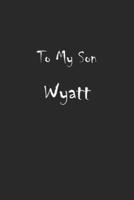 To My Dearest Son Wyatt