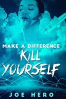 Make A Difference Kill Yourself
