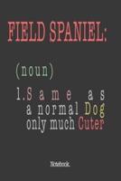 Field Spaniel (Noun) 1. Same As A Normal Dog Only Much Cuter