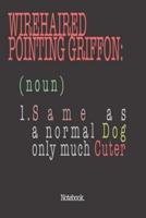 Wirehaired Pointing Griffon (Noun) 1. Same As A Normal Dog Only Much Cuter