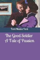 The Good Soldier A Tale of Passion