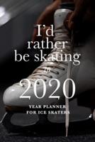 I'd Rather Be Skating In 2020 - Year Planner For Ice Skaters