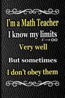 I'm a Math Teacher I Know My Limits Very Well but Sometimes I Don't Obey Them