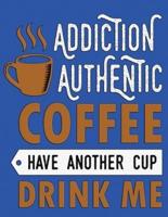 Addiction Authentic Coffee Have Another Cup Drink Me.