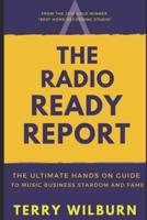 The Radio Ready Report: The Ultimate Hands On Guide To Music Business Stardom And Fame