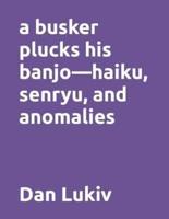 a busker plucks his banjo-haiku, senryu, and anomalies