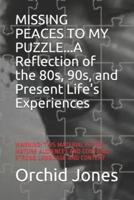 MISSING PEACES TO MY PUZZLE...A Reflection of the 80S, 90S, and Present Life's Experiences