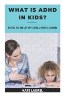 What Is ADHD In Kids - How To Help My Child With ADHD