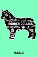 Life Is Better With Border Collies Around Notebook